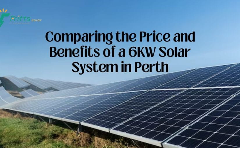 Comparing the Price and Benefits of a 6KW Solar System in Perth 